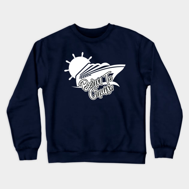 Born To Cruise T-Shirt Crewneck Sweatshirt by TipsForTravellers